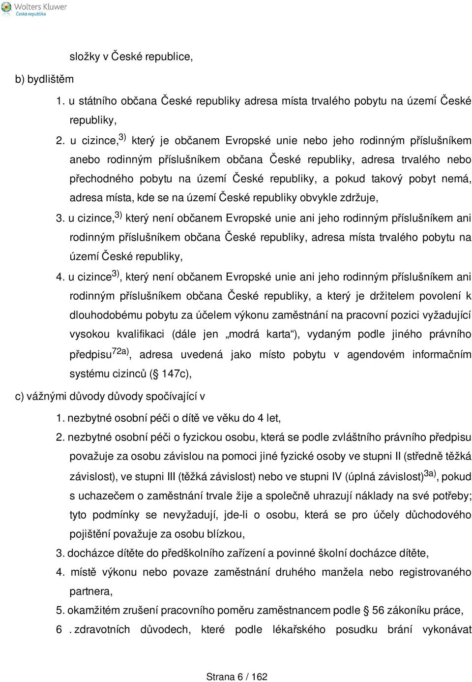 pokud takový pobyt nemá, adresa místa, kde se na území České republiky obvykle zdržuje, 3.