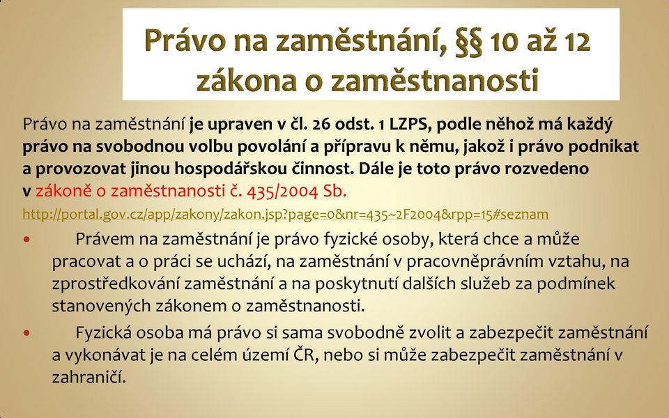 Dále je toto právo rozvedeno v zákoně o zaměstnanosti č. 435/2004 Sb. http://portal.gov.cz/app/zakony/zakon.jsp?