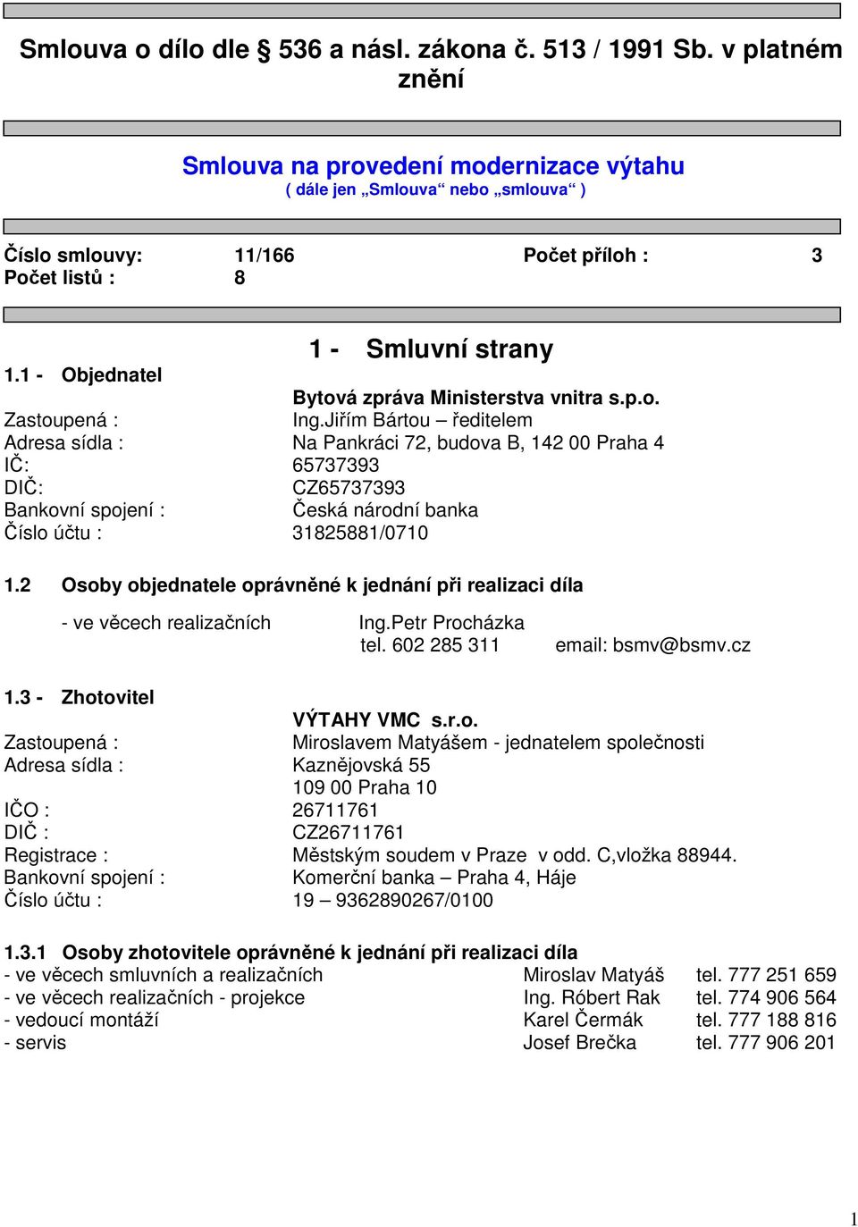 1 - Objednatel Bytová zpráva Ministerstva vnitra s.p.o. Zastoupená : Ing.