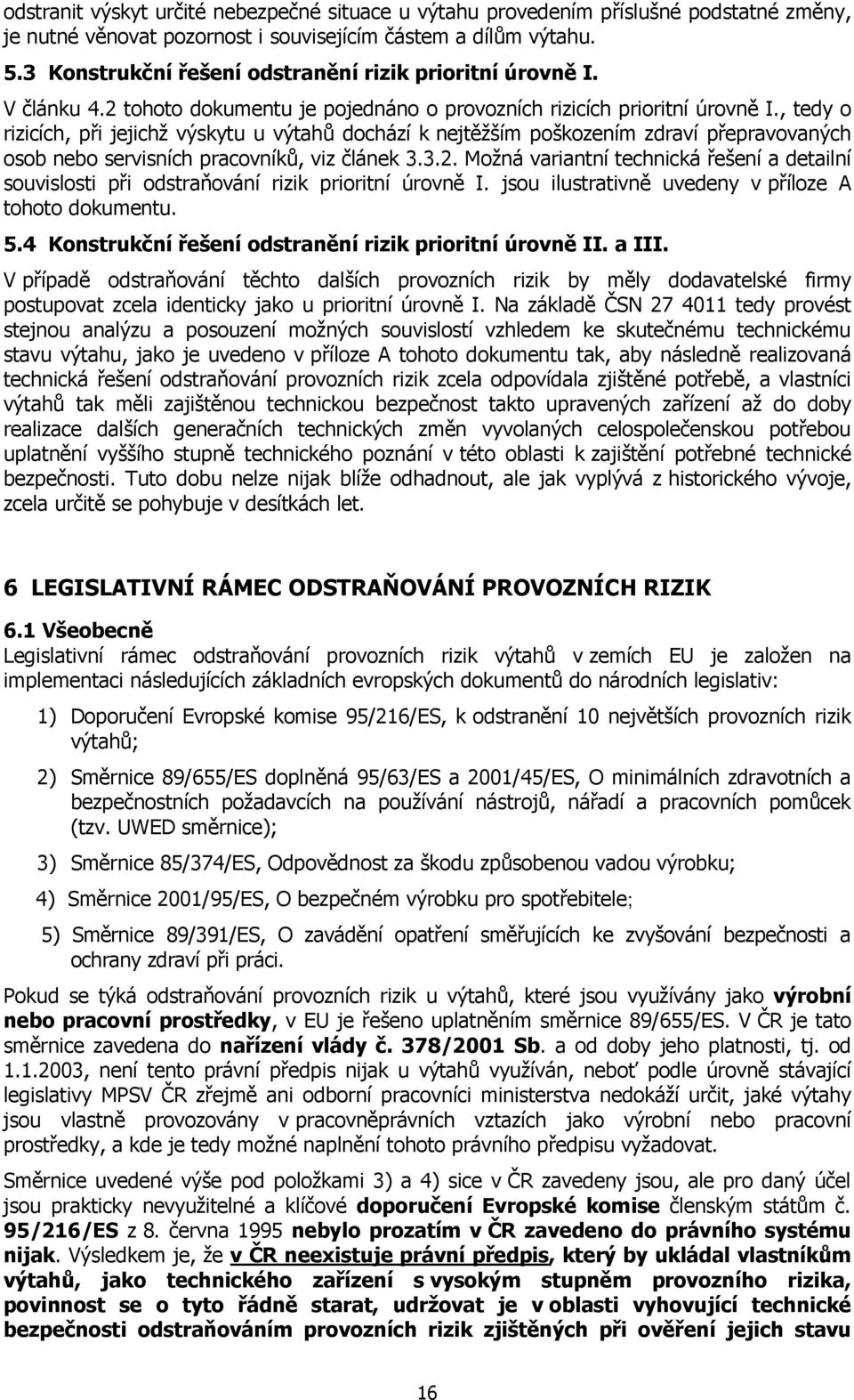 , tedy o rizicích, při jejichž výskytu u výtahů dochází k nejtěžším poškozením zdraví přepravovaných osob nebo servisních pracovníků, viz článek 3.3.2.