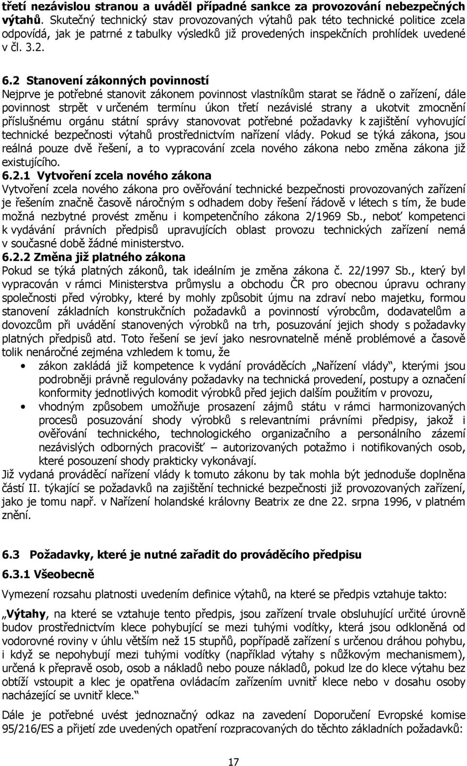 2 Stanovení zákonných povinností Nejprve je potřebné stanovit zákonem povinnost vlastníkům starat se řádně o zařízení, dále povinnost strpět v určeném termínu úkon třetí nezávislé strany a ukotvit