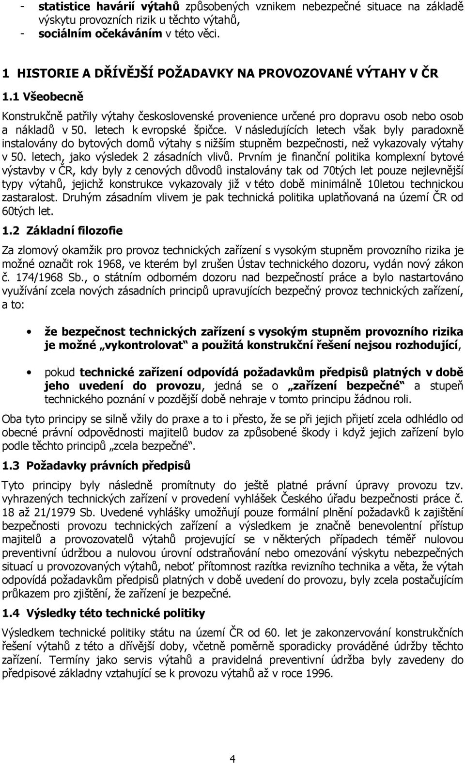 letech k evropské špičce. V následujících letech však byly paradoxně instalovány do bytových domů výtahy s nižším stupněm bezpečnosti, než vykazovaly výtahy v 50.