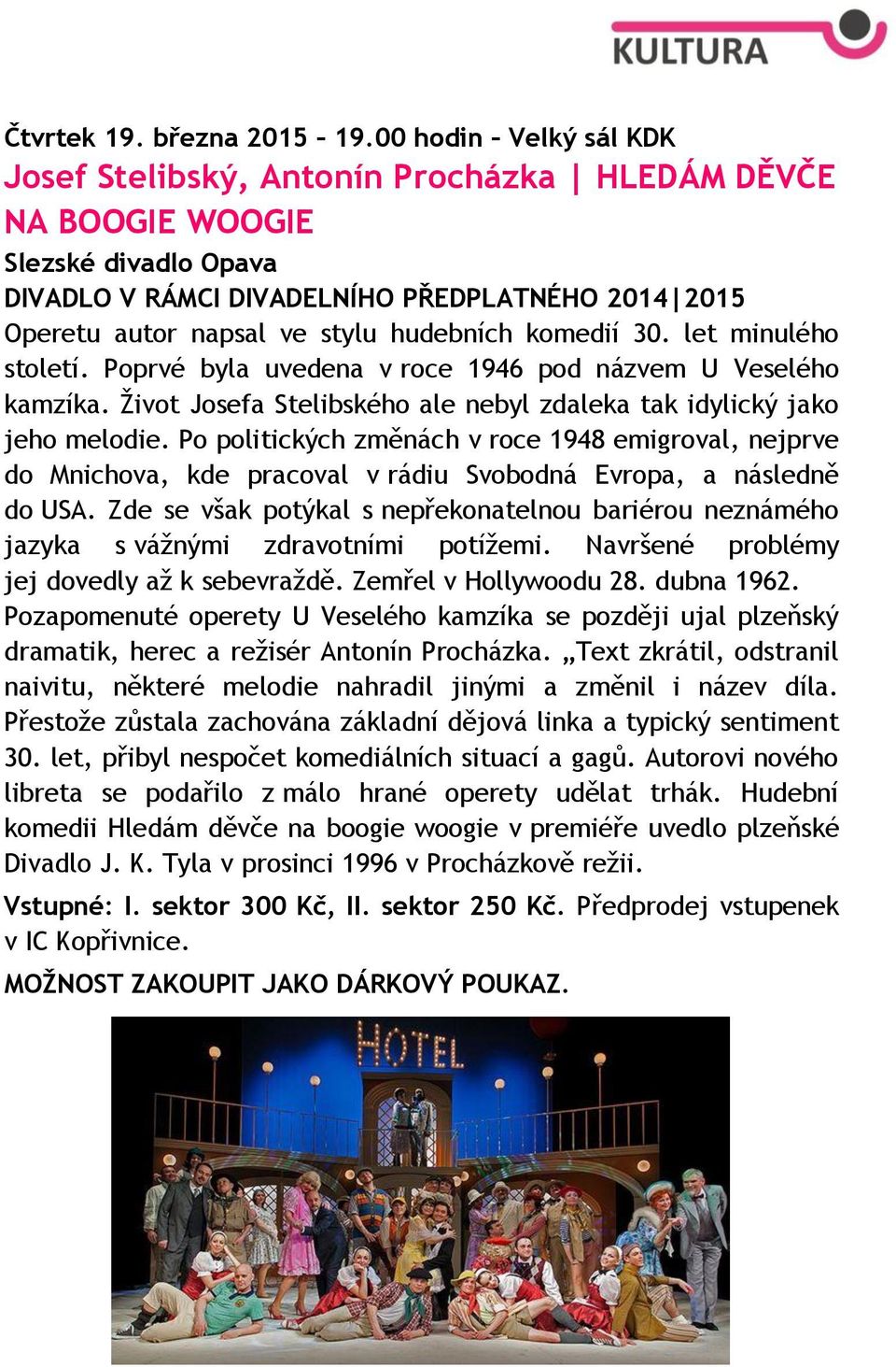 hudebních komedií 30. let minulého století. Poprvé byla uvedena v roce 1946 pod názvem U Veselého kamzíka. Život Josefa Stelibského ale nebyl zdaleka tak idylický jako jeho melodie.