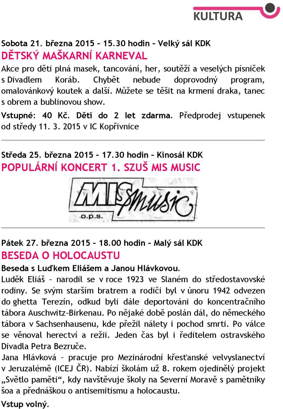 Předprodej vstupenek od středy 11. 3. 2015 v IC Kopřivnice Středa 25. března 2015 17.30 hodin Kinosál KDK POPULÁRNÍ KONCERT 1. SZUŠ MIS MUSIC Pátek 27. března 2015 18.