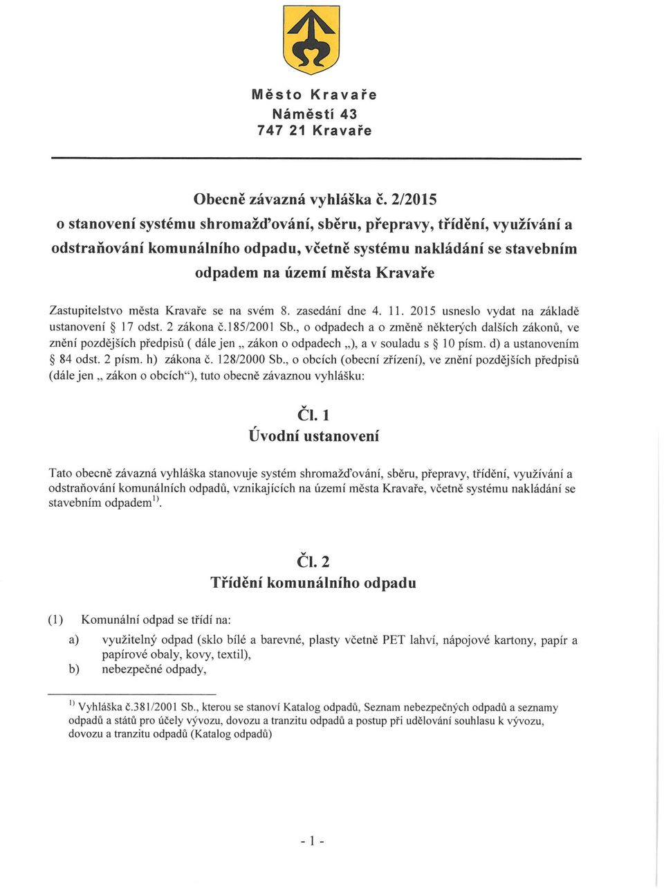 města Kravaře se na svém 8. zasedám dne 4. 11. 2015 usneslo vydat na základě ustanovení 17 odst. 2 zákona č. 185/2001 Sb.
