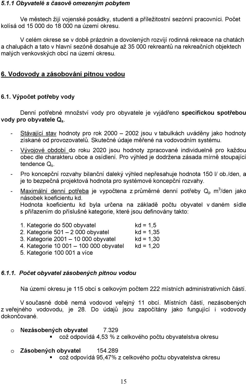 území okresu. 6. Vodovody a zásobování pitnou vodou 6.1. Výpočet potřeby vody Denní potřebné množství vody pro obyvatele je vyjádřeno specifickou spotřebou vody pro obyvatele Q s.