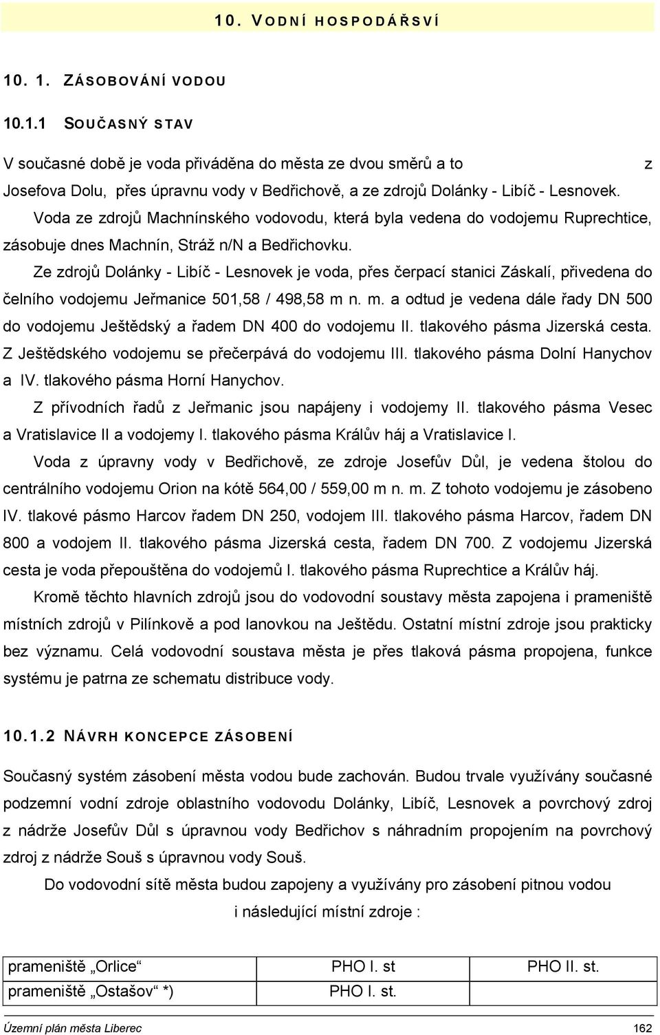 Ze zdrojů Dolánky - Libíč - Lesnovek je voda, přes čerpací stanici Záskalí, přivedena do čelního vodojemu Jeřmanice 501,58 / 498,58 m 