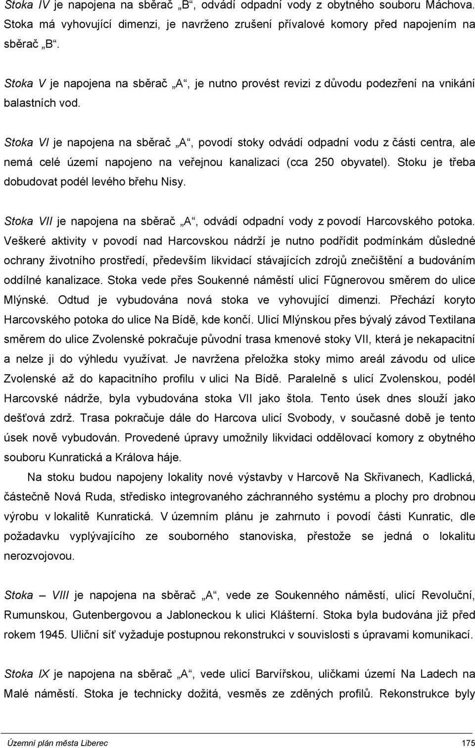 Stoka VI je napojena na sběrač A, povodí stoky odvádí odpadní vodu z části centra, ale nemá celé území napojeno na veřejnou kanalizaci (cca 250 obyvatel).