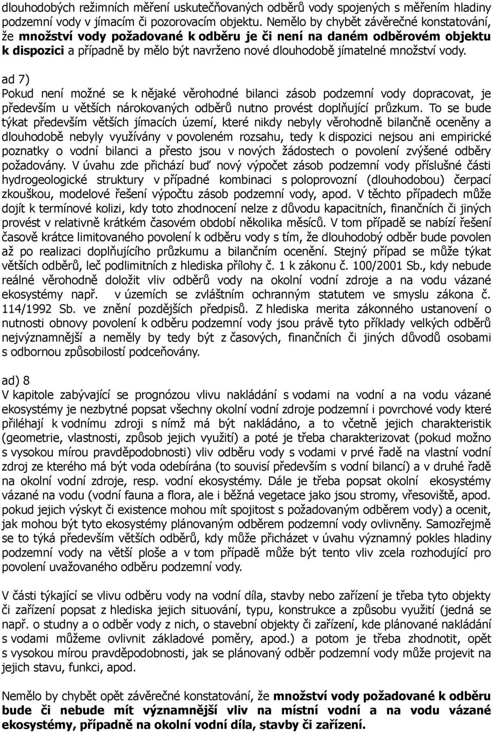 ad 7) Pokud není možné se k nějaké věrohodné bilanci zásob podzemní vody dopracovat, je především u větších nárokovaných odběrů nutno provést doplňující průzkum.