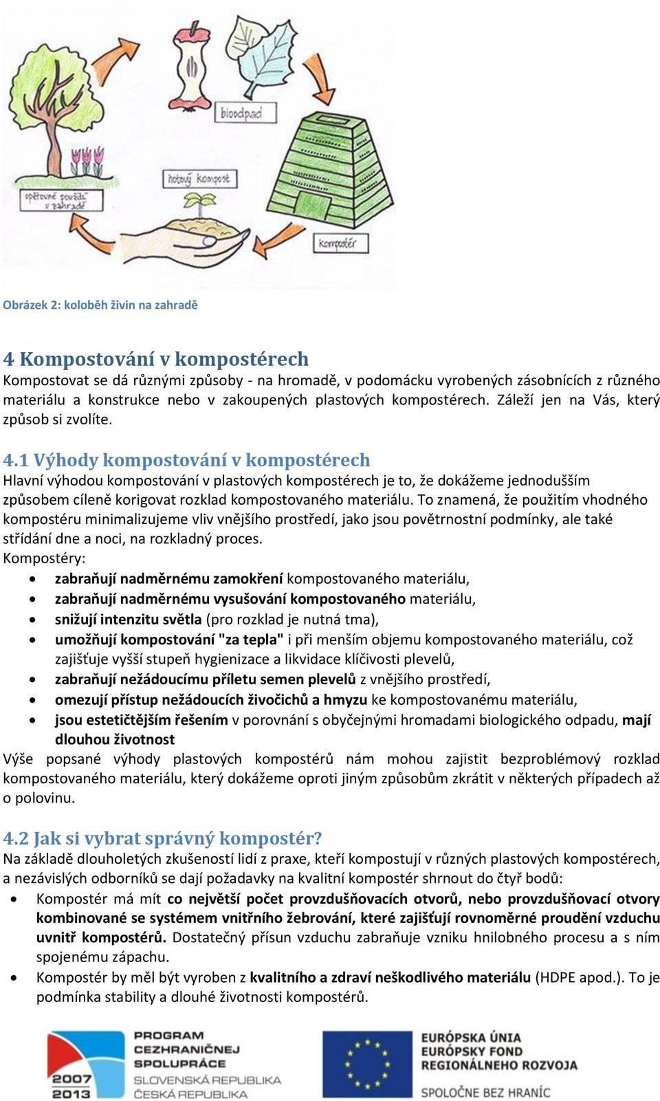 1 Výhody kompostování v kompostérech Hlavní výhodou kompostování v plastových kompostérech je to, že dokážeme jednodušším způsobem cíleně korigovat rozklad kompostovaného materiálu.