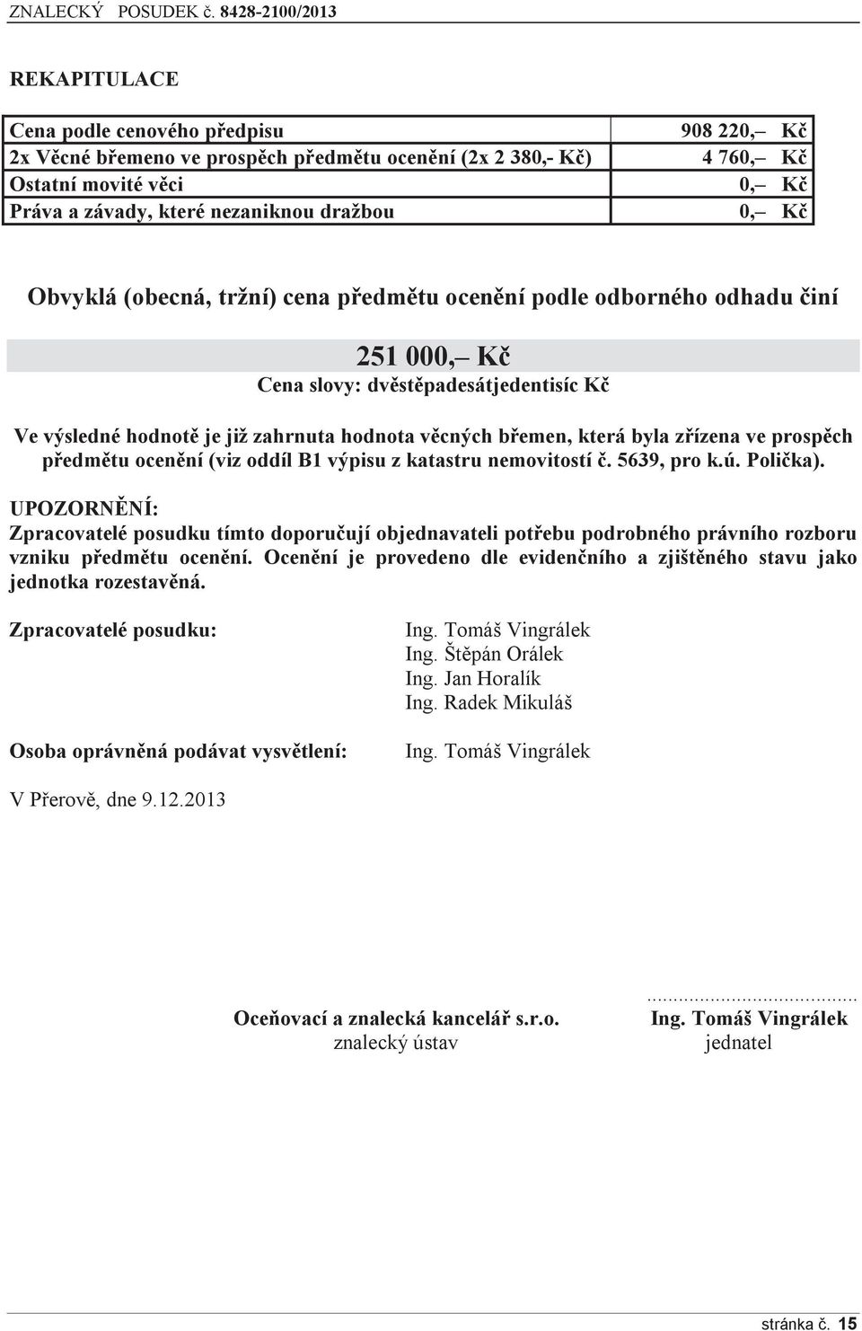 zřízena ve prospěch předmětu ocenění (viz oddíl B1 výpisu z katastru nemovitostí č. 5639, pro k.ú. Polička).