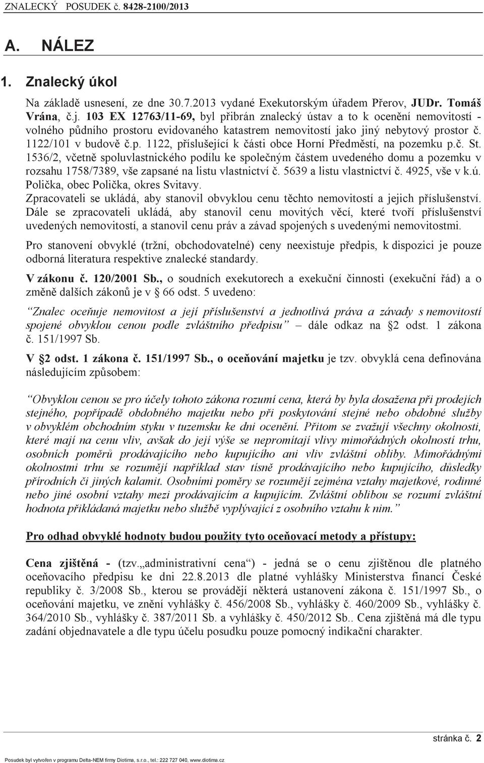 č. St. 1536/2, včetně spoluvlastnického podílu ke společným částem uvedeného domu a pozemku v rozsahu 1758/7389, vše zapsané na listu vlastnictví č. 5639 a listu vlastnictví č. 4925, vše v k.ú.