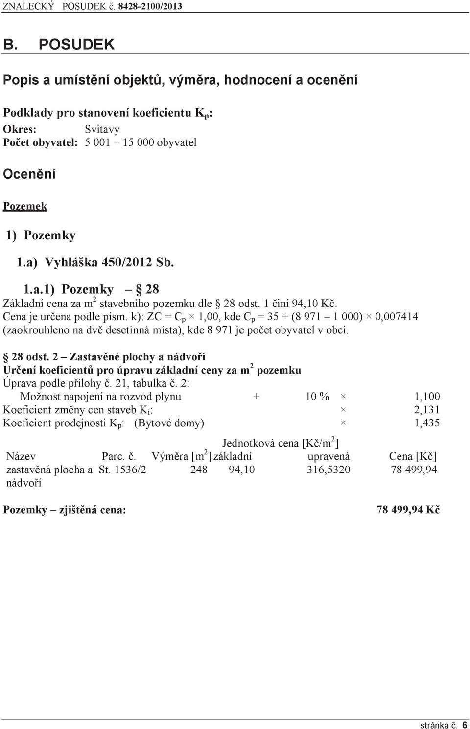 k): ZC = C p 1,00, kde C p = 35 + (8 971 1 000) 0,007414 (zaokrouhleno na dvě desetinná místa), kde 8 971 je počet obyvatel v obci. 28 odst.