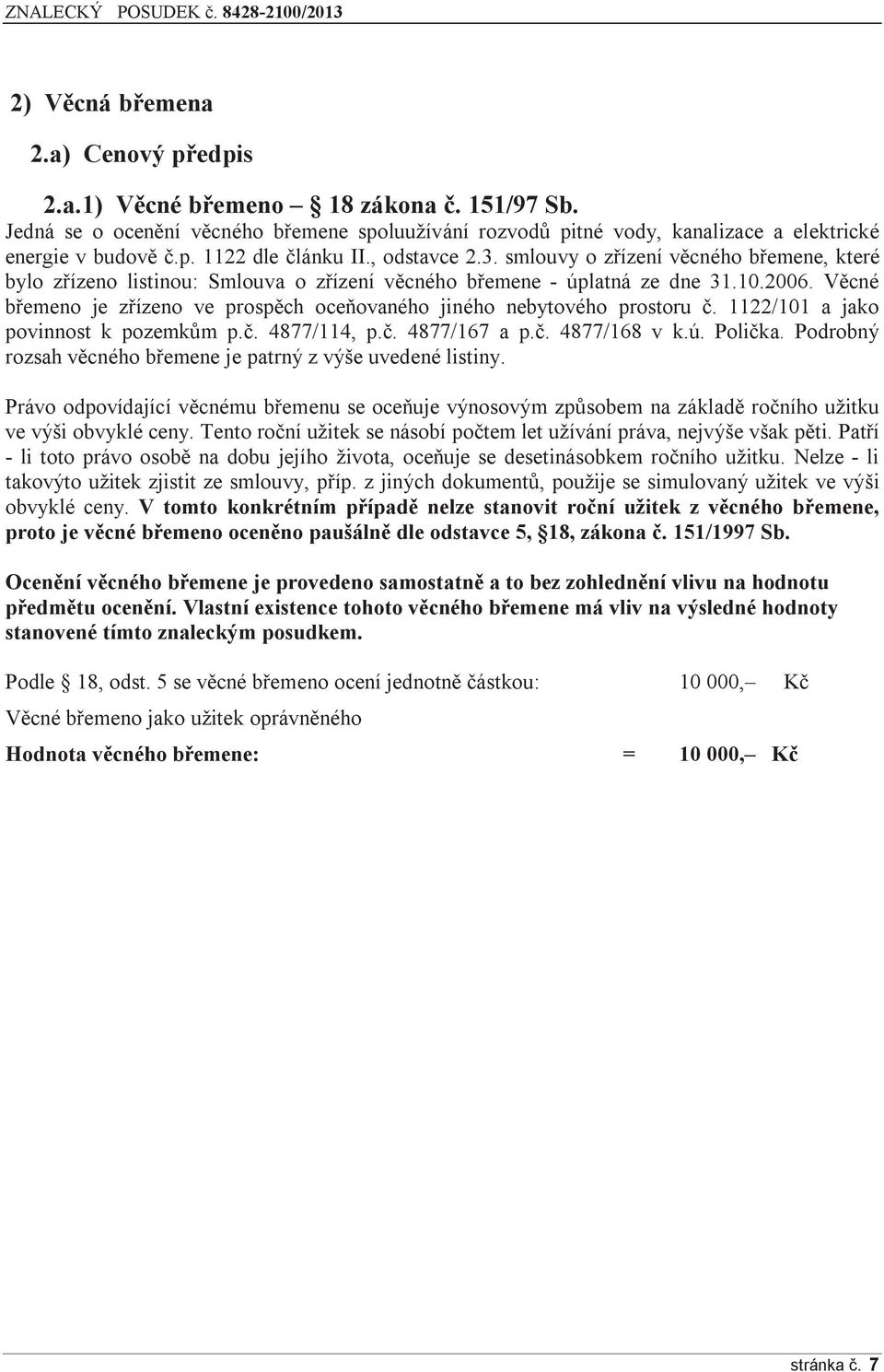 Věcné břemeno je zřízeno ve prospěch oceňovaného jiného nebytového prostoru č. 1122/101 a jako povinnost k pozemkům p.č. 4877/114, p.č. 4877/167 a p.č. 4877/168 v k.ú. Polička.