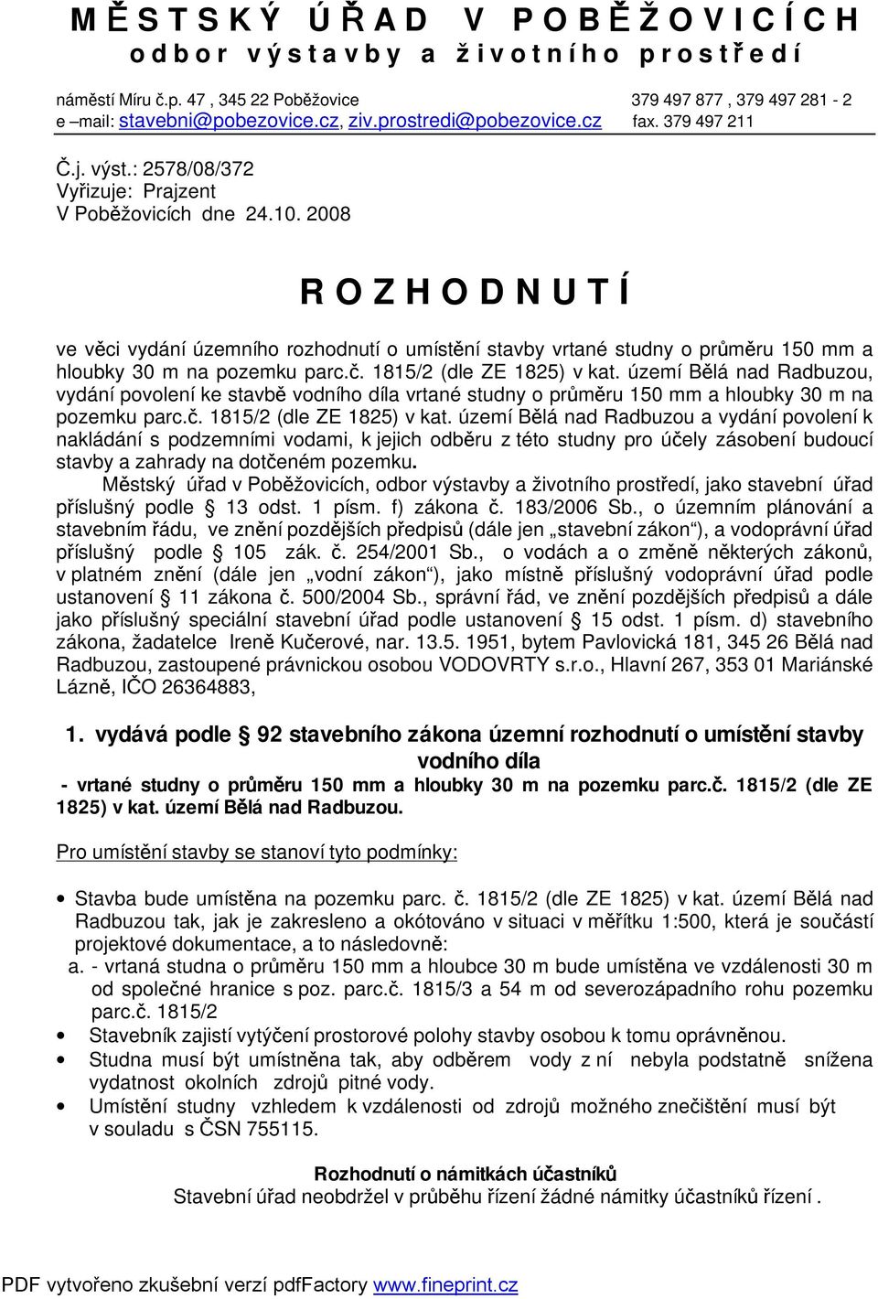 2008 R O Z H O D N U T Í ve věci vydání územního rozhodnutí o umístění stavby vrtané studny o průměru 150 mm a hloubky 30 m na pozemku parc.č. 1815/2 (dle ZE 1825) v kat.