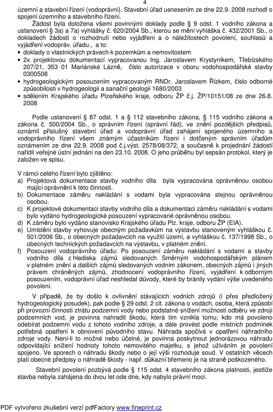 , o dokladech žádosti o rozhodnutí nebo vyjádření a o náležitostech povolení, souhlasů a vyjádření vodopráv. úřadu.