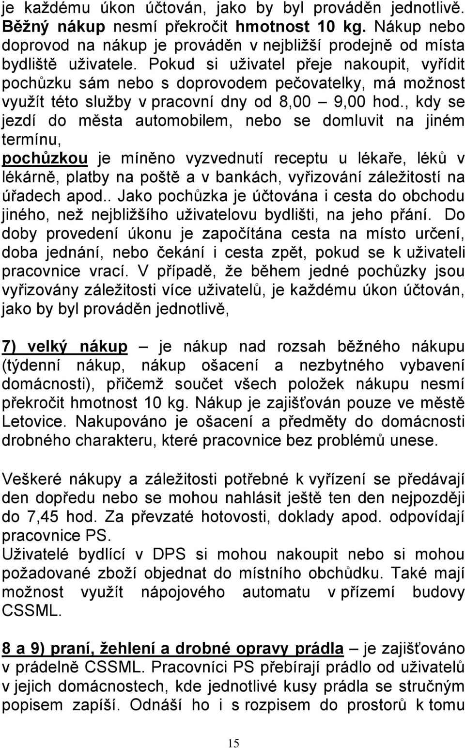 , kdy se jezdí do města automobilem, nebo se domluvit na jiném termínu, pochůzkou je míněno vyzvednutí receptu u lékaře, léků v lékárně, platby na poště a v bankách, vyřizování záležitostí na úřadech