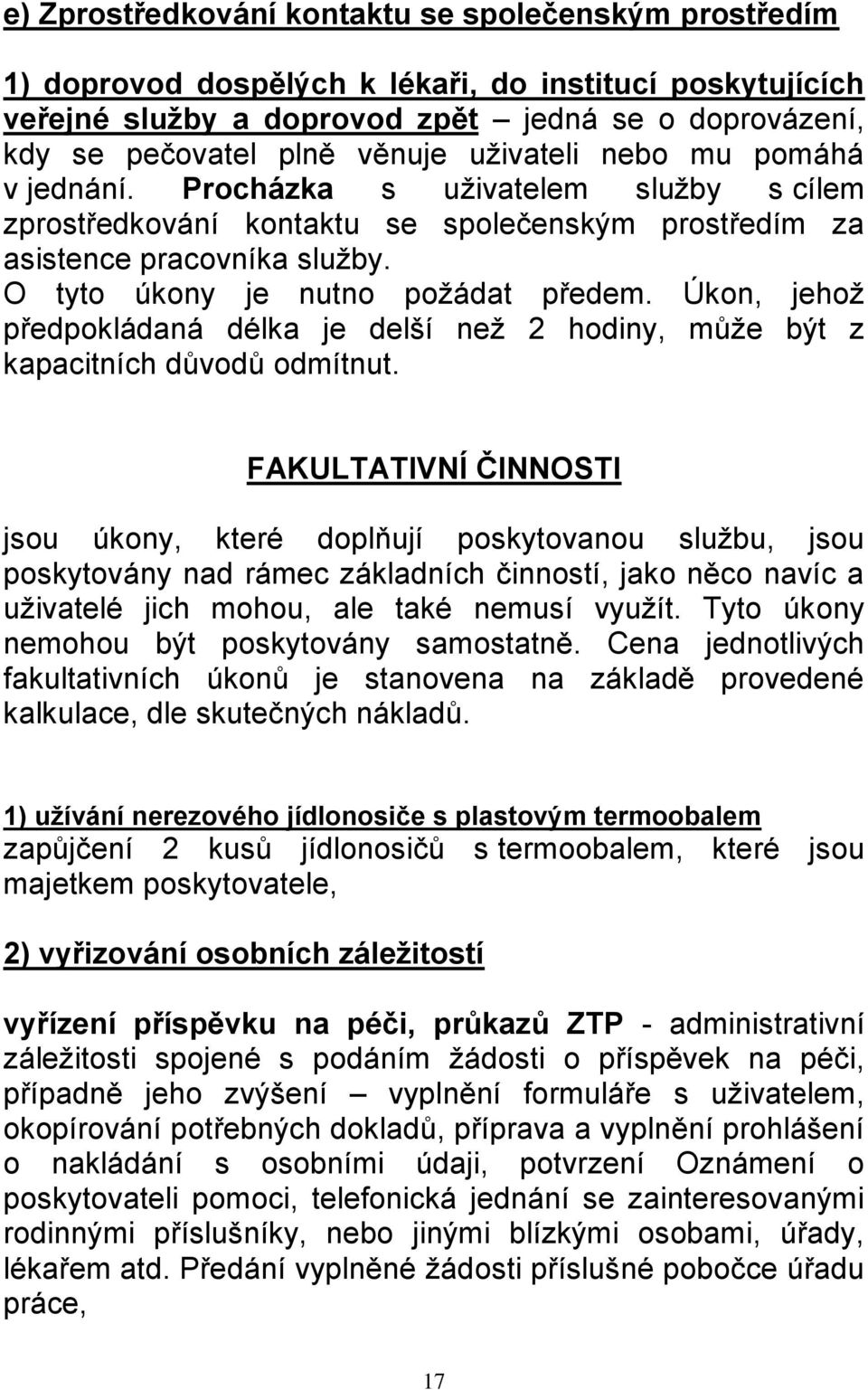 Úkon, jehož předpokládaná délka je delší než 2 hodiny, může být z kapacitních důvodů odmítnut.