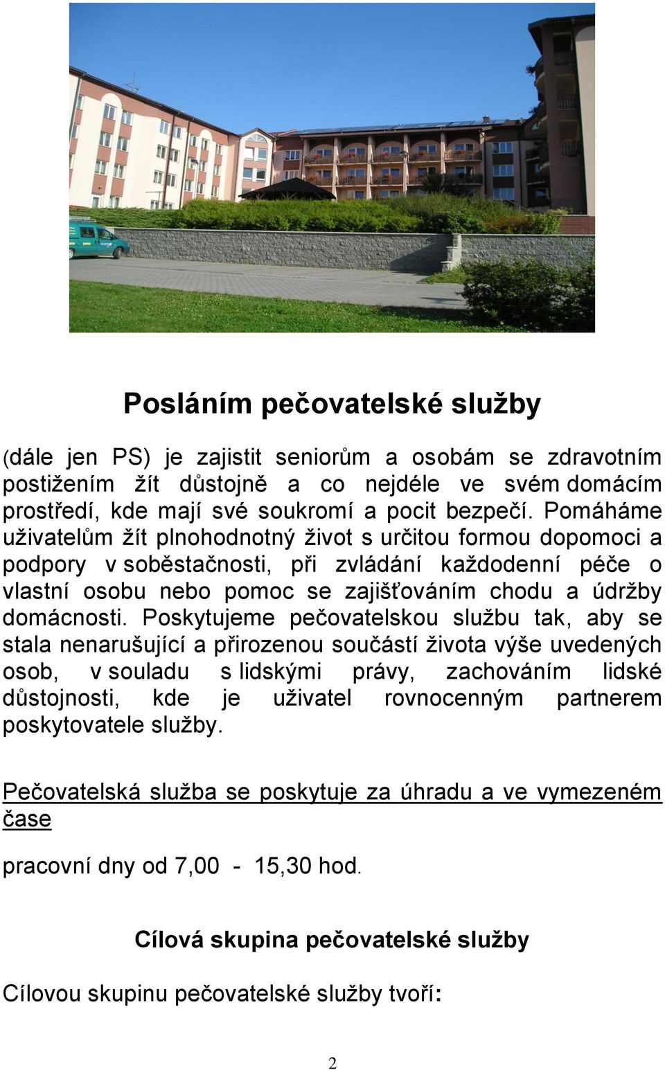 Poskytujeme pečovatelskou službu tak, aby se stala nenarušující a přirozenou součástí života výše uvedených osob, v souladu s lidskými právy, zachováním lidské důstojnosti, kde je uživatel