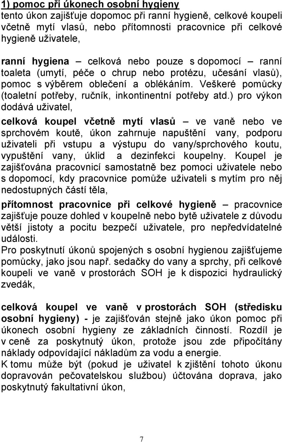 ) pro výkon dodává uživatel, celková koupel včetně mytí vlasů ve vaně nebo ve sprchovém koutě, úkon zahrnuje napuštění vany, podporu uživateli při vstupu a výstupu do vany/sprchového koutu, vypuštění