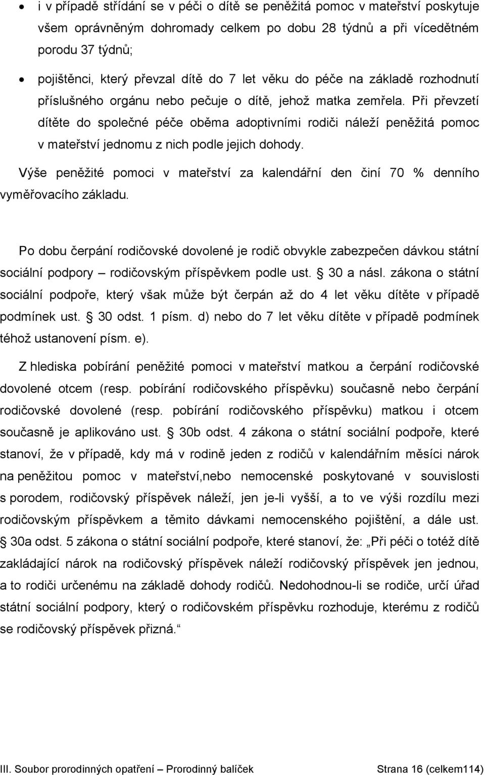 Při převzetí dítěte do společné péče oběma adoptivními rodiči náleží peněžitá pomoc v mateřství jednomu z nich podle jejich dohody.