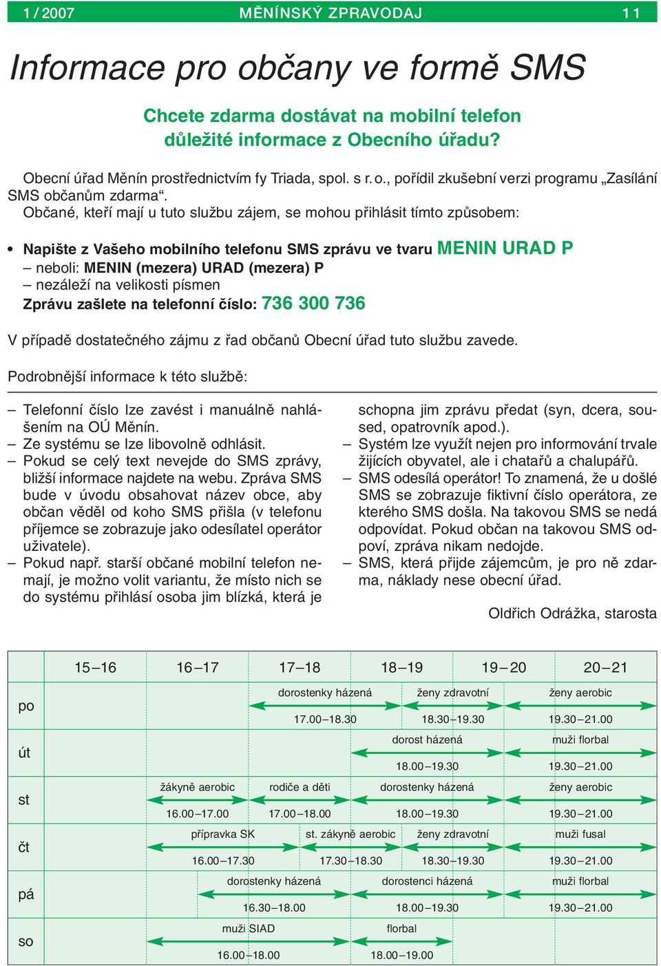 Obãané, ktefií mají u tuto sluïbu zájem, se mohou pfiihlásit tímto zpûsobem: Napi te z Va eho mobilního telefonu SMS zprávu ve tvaru MENIN URAD P neboli: MENIN (mezera) URAD (mezera) P nezáleïí na