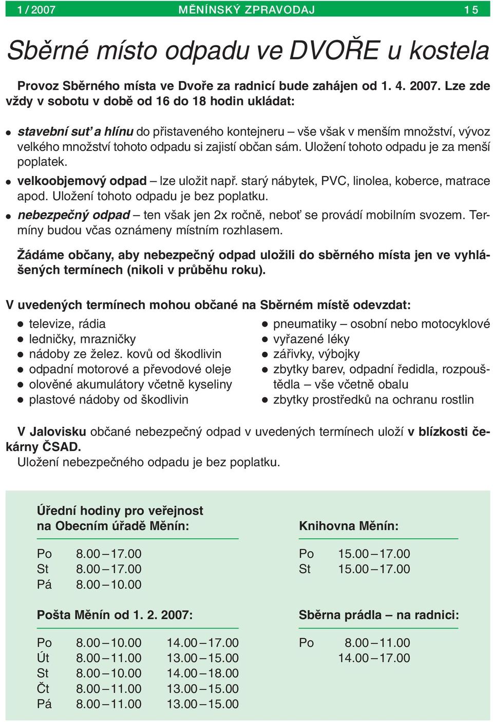 UloÏení tohoto odpadu je za men í poplatek. velkoobjemov odpad lze uloïit napfi. star nábytek, PVC, linolea, koberce, matrace apod. UloÏení tohoto odpadu je bez poplatku.