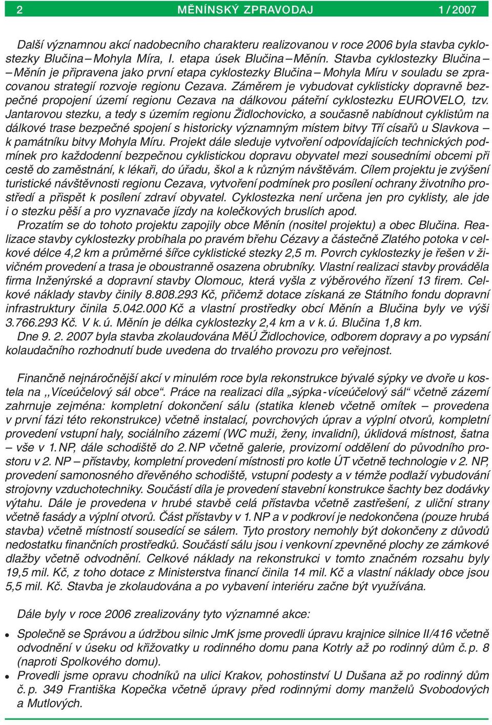 Zámûrem je vybudovat cyklisticky dopravnû bezpeãné propojení území regionu Cezava na dálkovou pátefiní cyklostezku EUROVELO, tzv.