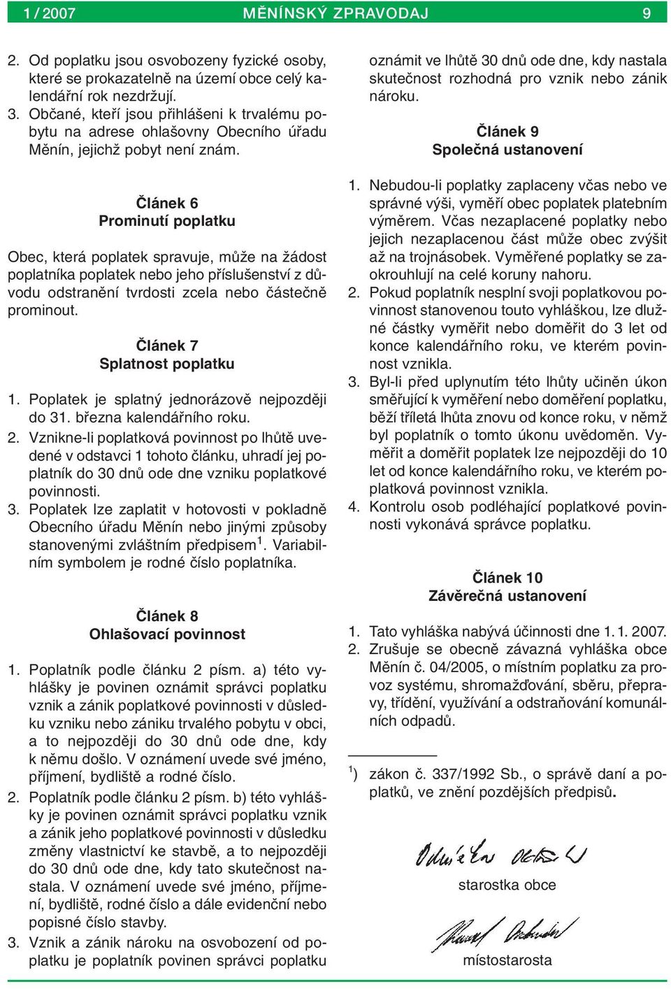 âlánek 6 Prominutí poplatku Obec, která poplatek spravuje, mûïe na Ïádost poplatníka poplatek nebo jeho pfiíslu enství z dûvodu odstranûní tvrdosti zcela nebo ãásteãnû prominout.