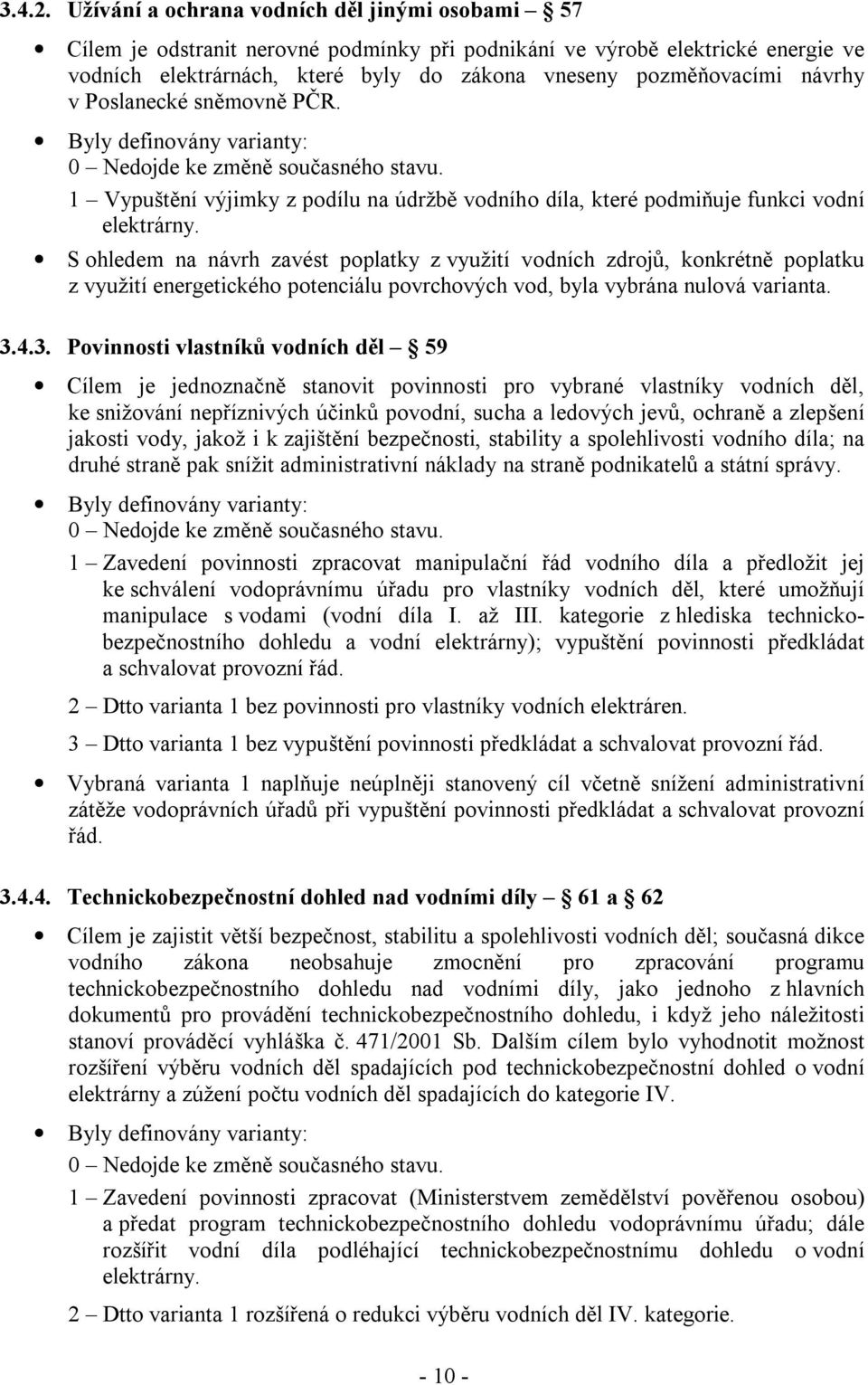 návrhy v Poslanecké sněmovně PČR. 1 Vypuštění výjimky z podílu na údržbě vodního díla, které podmiňuje funkci vodní elektrárny.