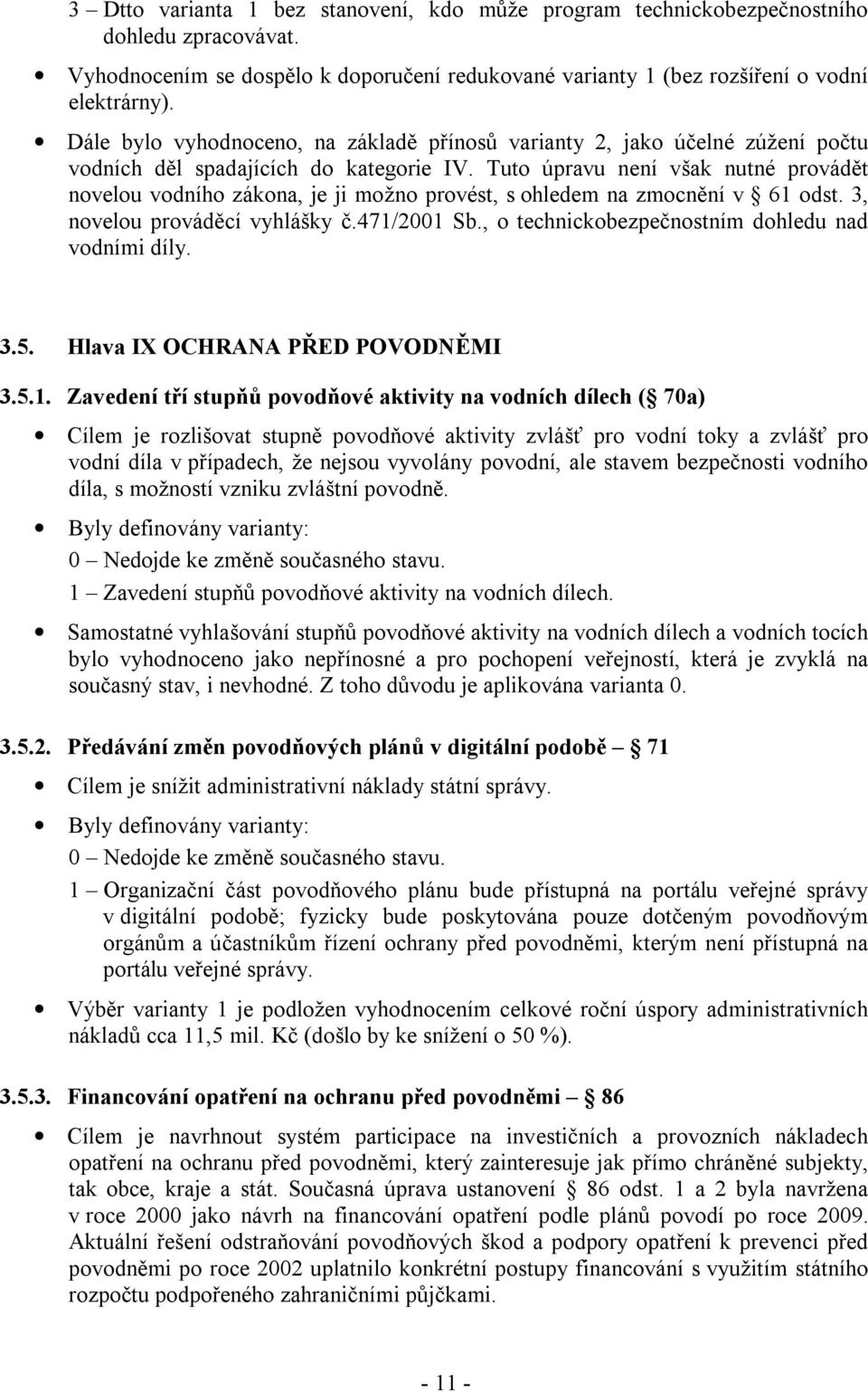 Tuto úpravu není však nutné provádět novelou vodního zákona, je ji možno provést, s ohledem na zmocnění v 61 odst. 3, novelou prováděcí vyhlášky č.471/2001 Sb.