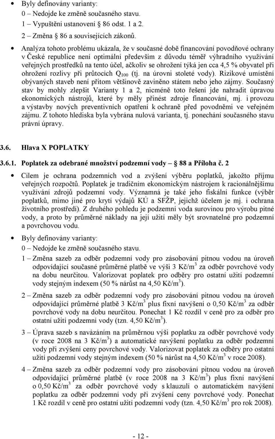 ačkoliv se ohrožení týká jen cca 4,5 % obyvatel při ohrožení rozlivy při průtocích Q 100 (tj. na úrovni stoleté vody).