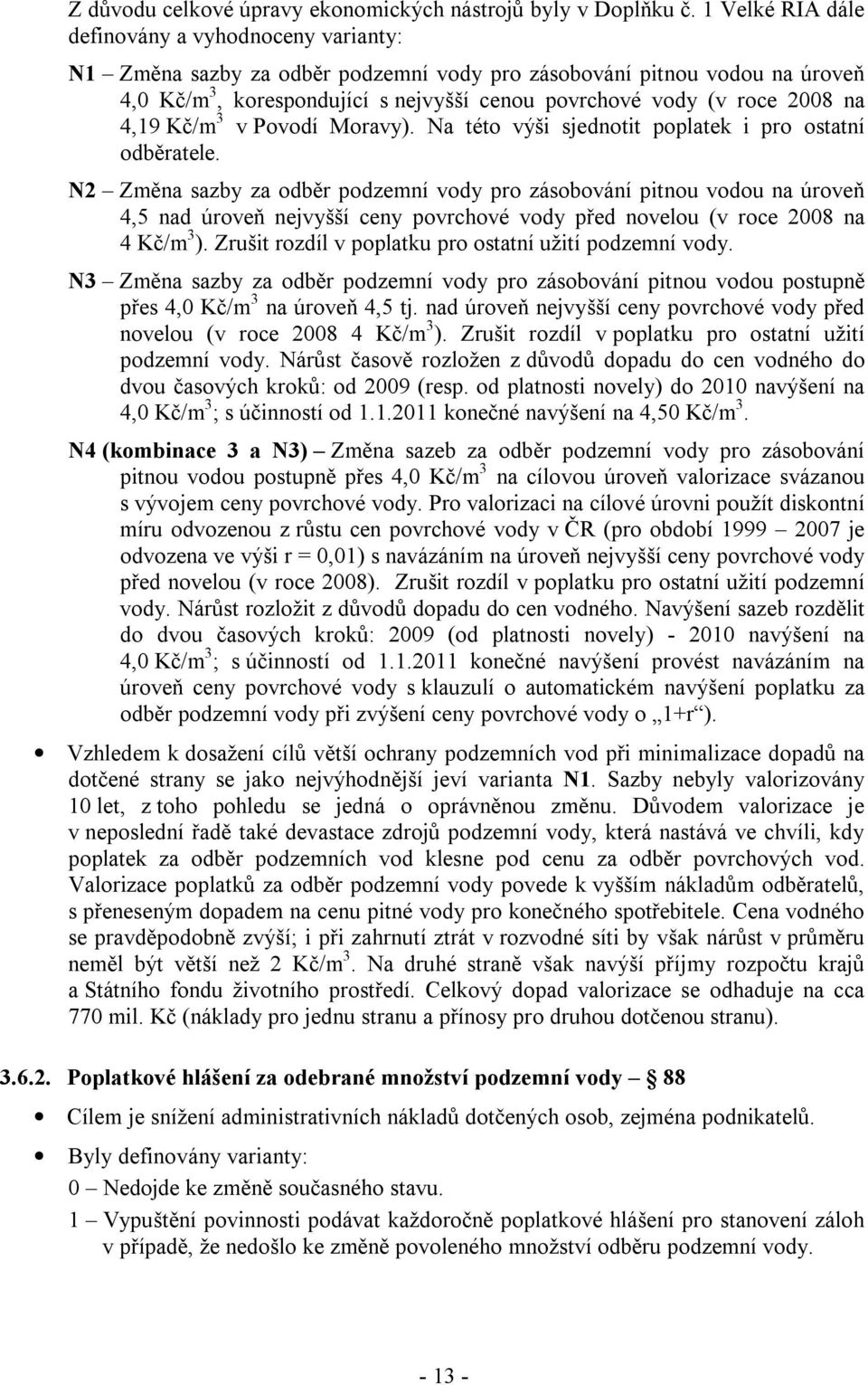 na 4,19 Kč/m 3 v Povodí Moravy). Na této výši sjednotit poplatek i pro ostatní odběratele.