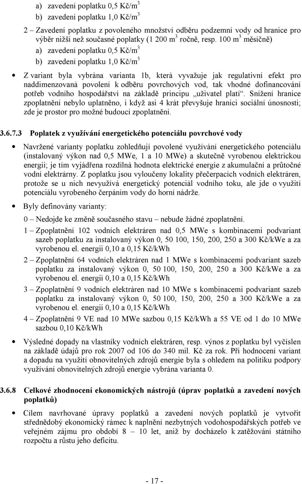 povrchových vod, tak vhodné dofinancování potřeb vodního hospodářství na základě principu uživatel platí.