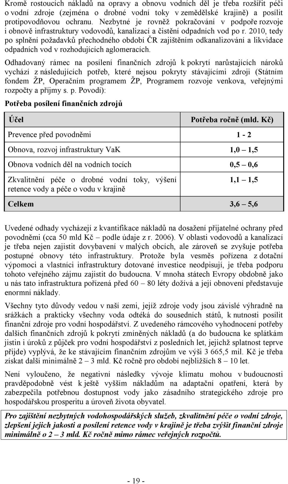 2010, tedy po splnění požadavků přechodného období ČR zajištěním odkanalizování a likvidace odpadních vod v rozhodujících aglomeracích.