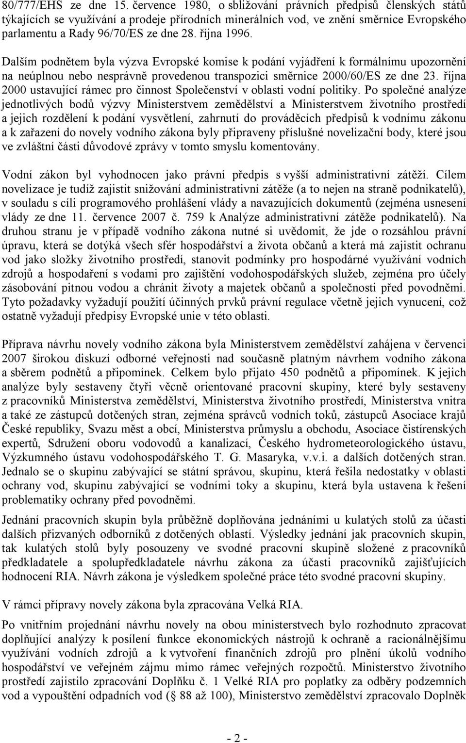 října 1996. Dalším podnětem byla výzva Evropské komise k podání vyjádření k formálnímu upozornění na neúplnou nebo nesprávně provedenou transpozici směrnice 2000/60/ES ze dne 23.