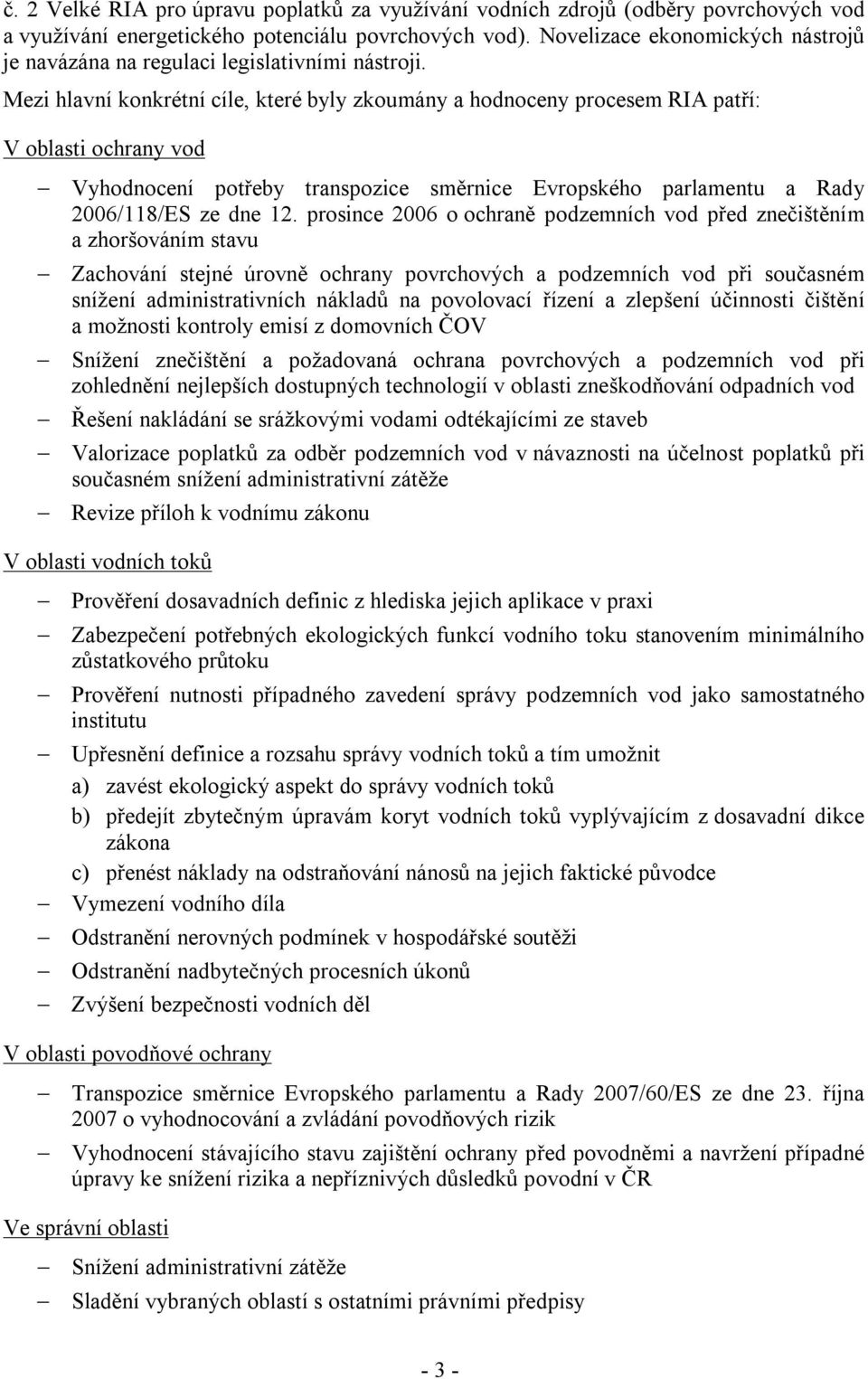 Mezi hlavní konkrétní cíle, které byly zkoumány a hodnoceny procesem RIA patří: V oblasti ochrany vod Vyhodnocení potřeby transpozice směrnice Evropského parlamentu a Rady 2006/118/ES ze dne 12.