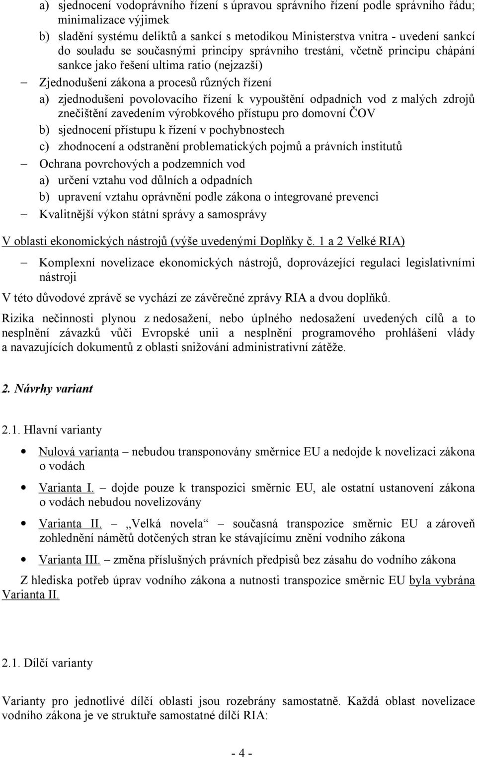 vypouštění odpadních vod z malých zdrojů znečištění zavedením výrobkového přístupu pro domovní ČOV b) sjednocení přístupu k řízení v pochybnostech c) zhodnocení a odstranění problematických pojmů a