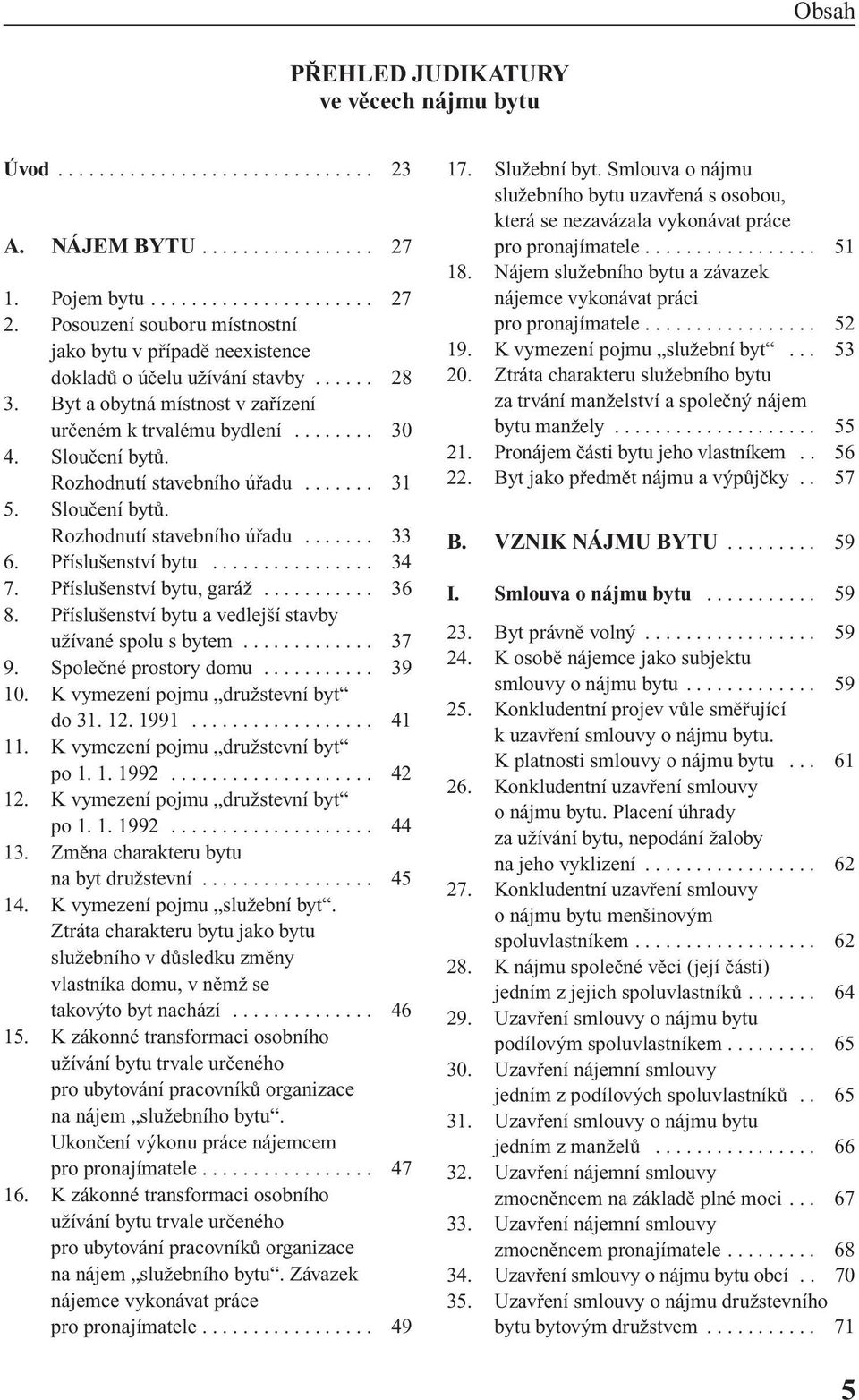 Rozhodnutí stavebního úfiadu....... 31 5. Slouãení bytû. Rozhodnutí stavebního úfiadu....... 33 6. Pfiíslu enství bytu................ 34 7. Pfiíslu enství bytu, garáï........... 36 8.