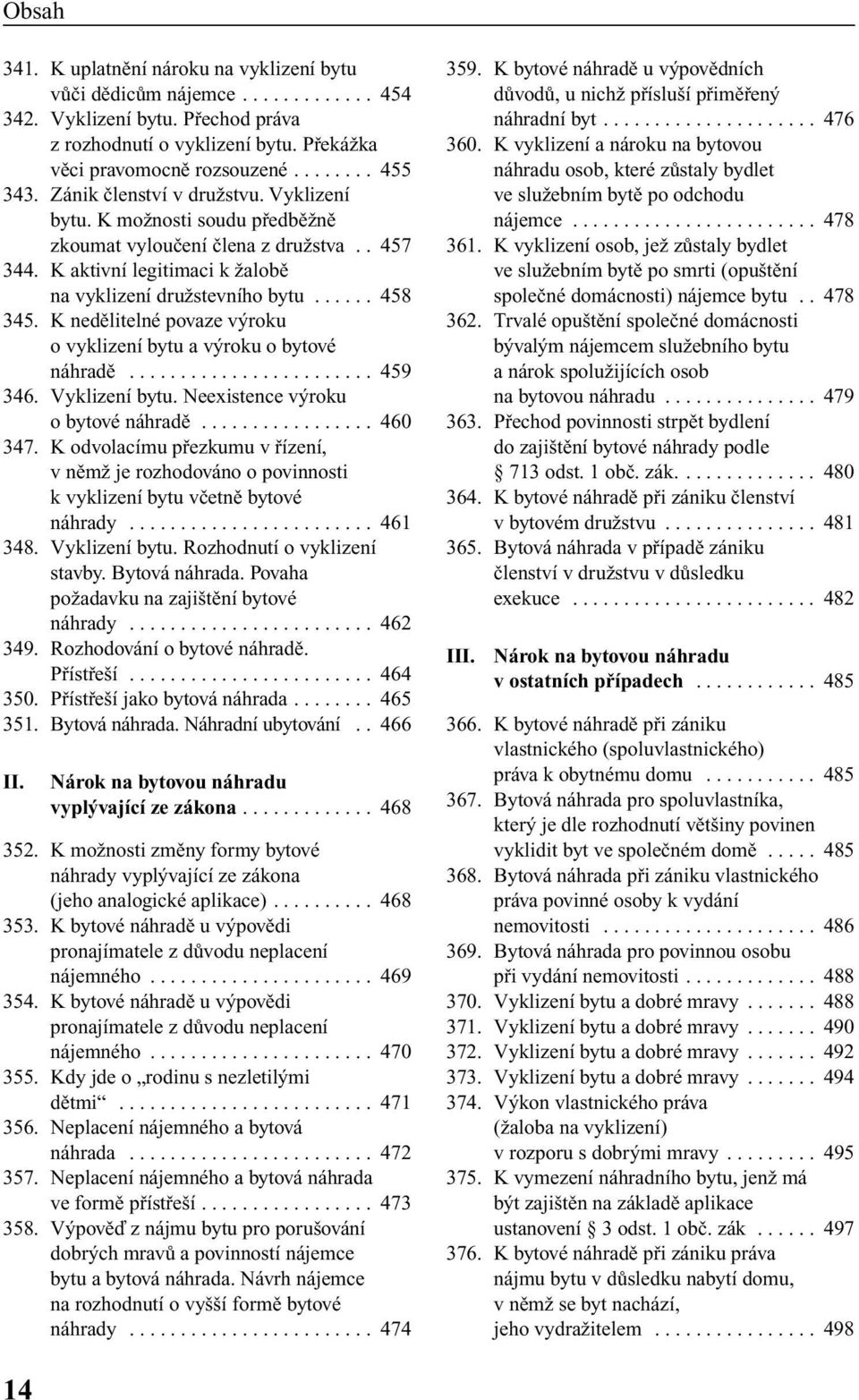 K nedûlitelné povaze v roku o vyklizení bytu a v roku o bytové náhradû........................ 459 346. Vyklizení bytu. Neexistence v roku obytové náhradû................. 460 347.