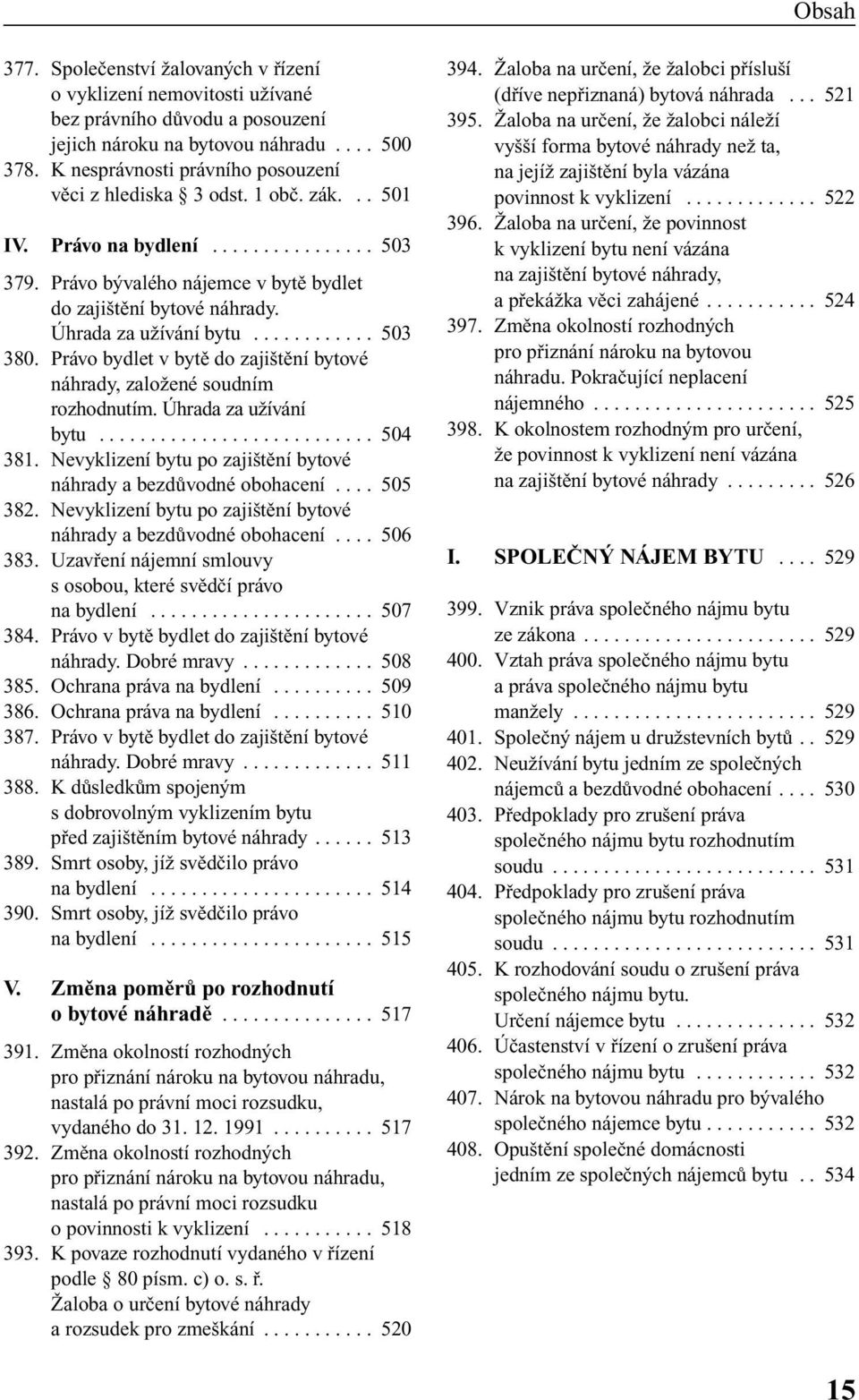 Úhrada za uïívání bytu............ 503 380. Právo bydlet v bytû do zaji tûní bytové náhrady, zaloïené soudním rozhodnutím. Úhrada za uïívání bytu........................... 504 381.