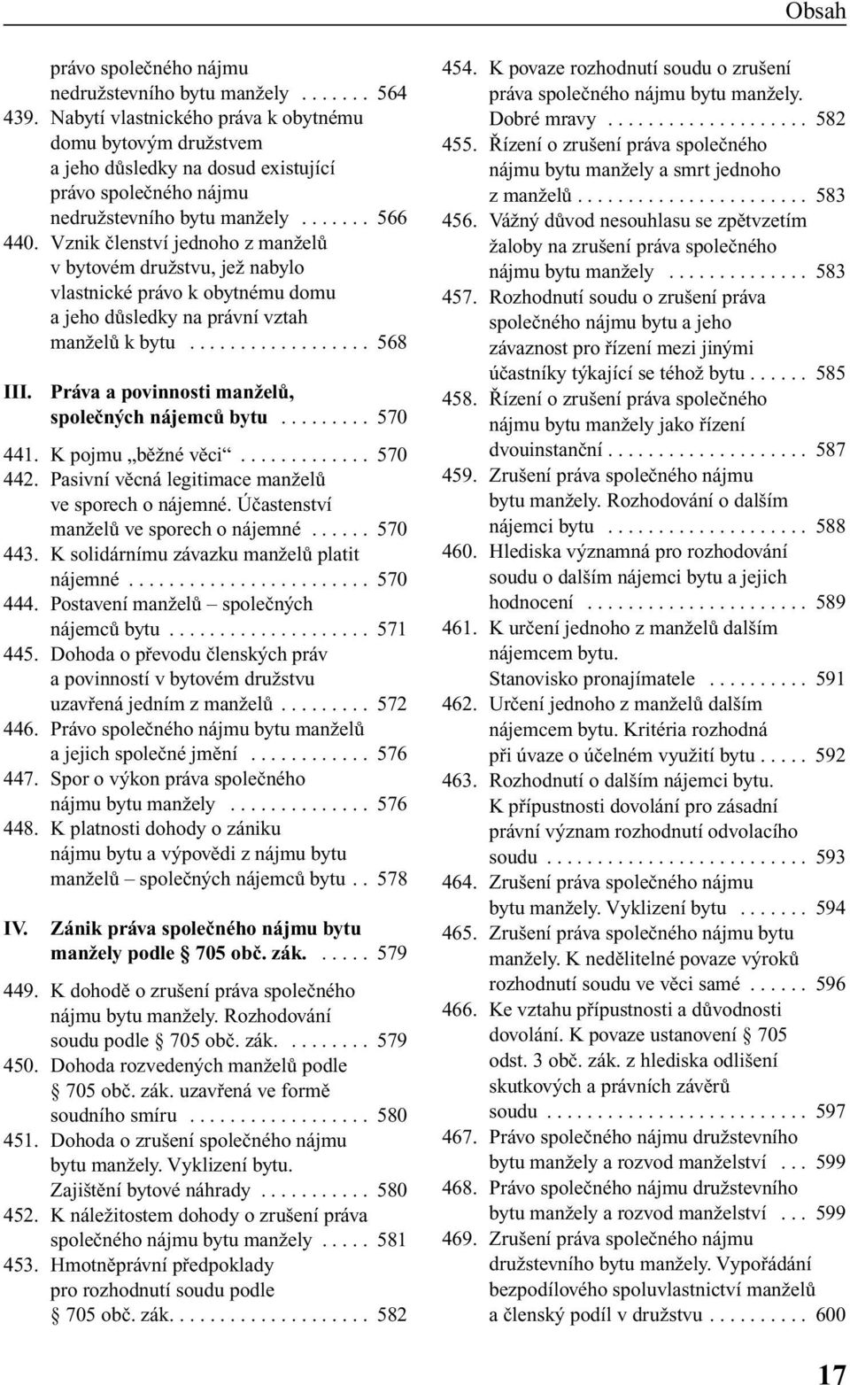 Vznik ãlenství jednoho z manïelû vbytovém druïstvu, jeï nabylo vlastnické právo k obytnému domu a jeho dûsledky na právní vztah manïelû k bytu.................. 568 III.