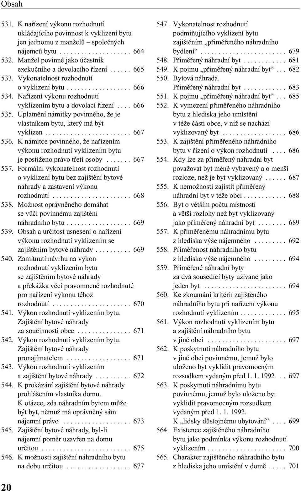 Nafiízení v konu rozhodnutí vyklizením bytu a dovolací fiízení.... 666 535. Uplatnûní námitky povinného, Ïe je vlastníkem bytu, kter má b t vyklizen........................ 667 536.