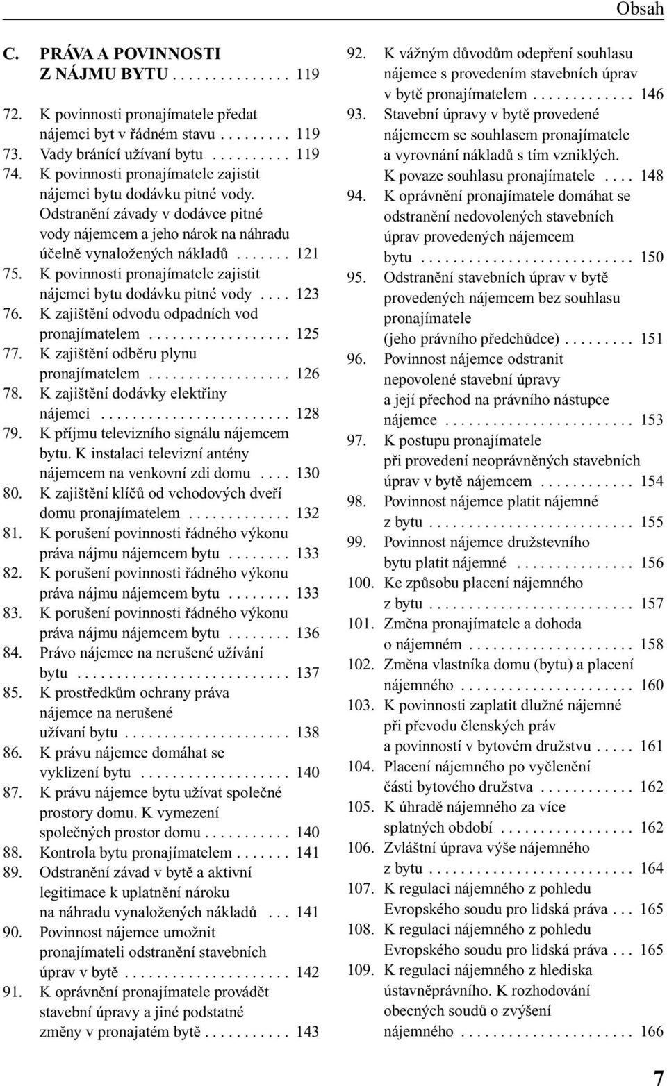 K povinnosti pronajímatele zajistit nájemci bytu dodávku pitné vody.... 123 76. K zaji tûní odvodu odpadních vod pronajímatelem.................. 125 77. K zaji tûní odbûru plynu pronajímatelem.