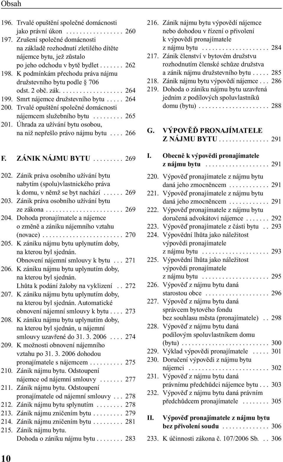 K podmínkám pfiechodu práva nájmu druïstevního bytu podle 706 odst. 2 obã. zák................... 264 199. Smrt nájemce druïstevního bytu..... 264 200.