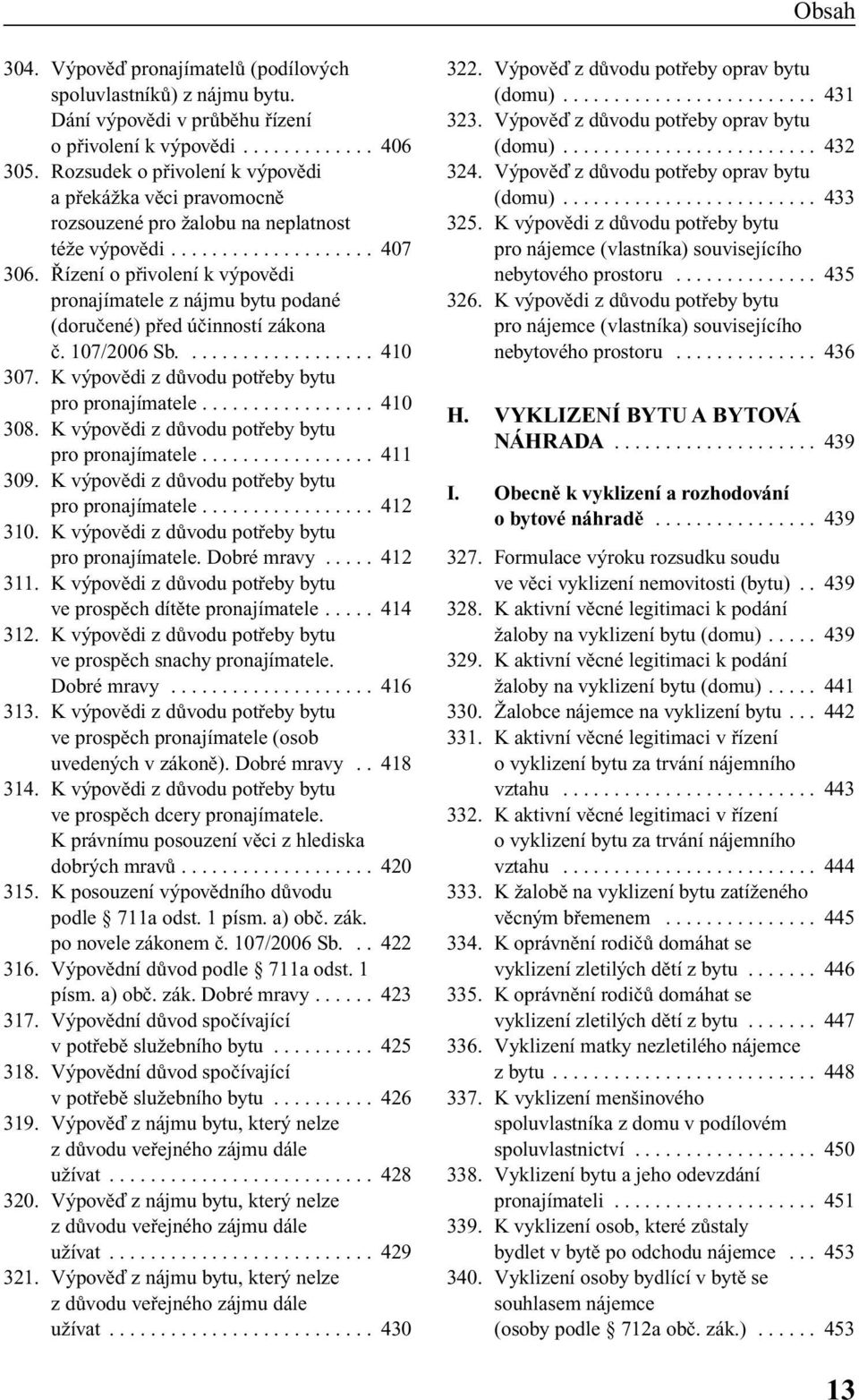 ízení o pfiivolení k v povûdi pronajímatele z nájmu bytu podané (doruãené) pfied úãinností zákona ã. 107/2006 Sb................... 410 307. K v povûdi z dûvodu potfieby bytu pro pronajímatele.