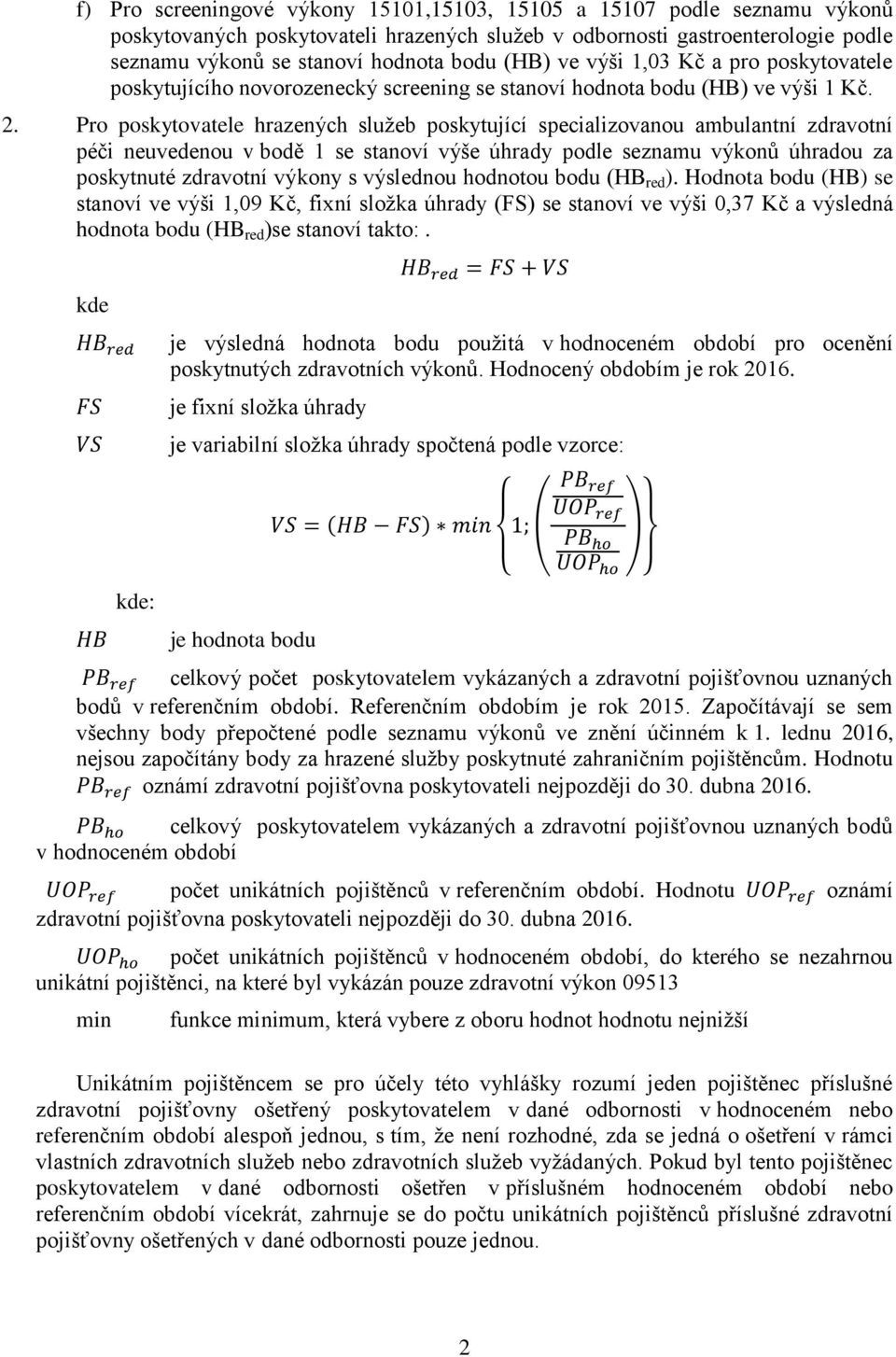 Pro poskytovatele hrazených služeb poskytující specializovanou ambulantní zdravotní péči neuvedenou v bodě 1 se stanoví výše úhrady podle seznamu výkonů úhradou za poskytnuté zdravotní výkony s