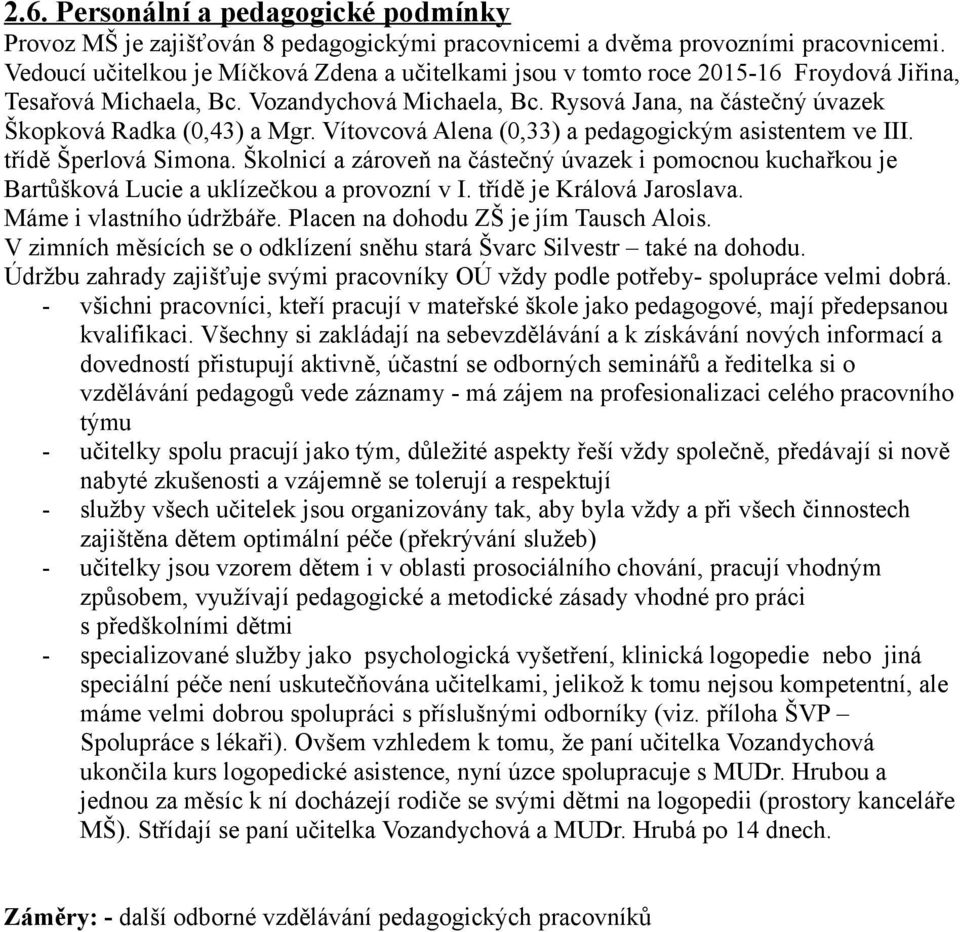 Rysová Jana, na částečný úvazek Škopková Radka (0,43) a Mgr. Vítovcová Alena (0,33) a pedagogickým asistentem ve III. třídě Šperlová Simona.