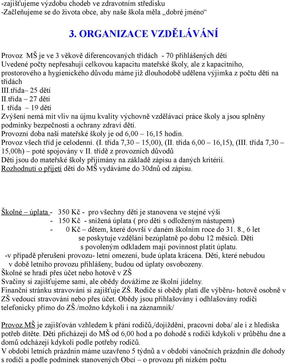 hygienického důvodu máme již dlouhodobě udělena výjimka z počtu dětí na třídách III.třída 25 dětí II.třída 27 dětí I.