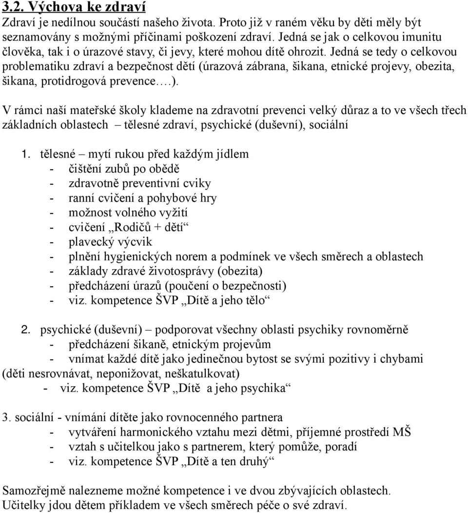 Jedná se tedy o celkovou problematiku zdraví a bezpečnost dětí (úrazová zábrana, šikana, etnické projevy, obezita, šikana, protidrogová prevence.).